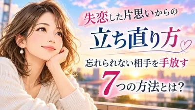 失恋した片思いからの立ち直り方｜忘れられない相手を手放す7つの方法とは？
