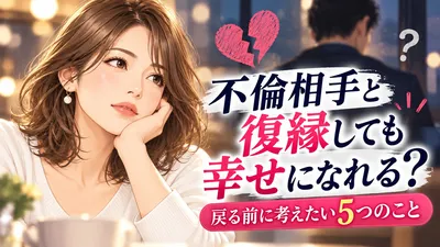 不倫相手と復縁しても幸せになれる？戻る前に考えたい5つのこと