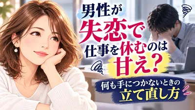 男性が失恋で仕事を休むのは甘え？何も手につかないときの立て直し方
