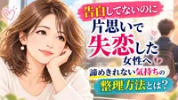 告白してないのに片思いで失恋した女性へ｜諦めきれない気持ちの整理方法とは？